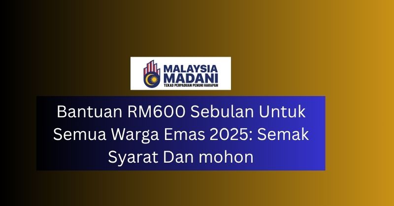 Bantuan RM600 Sebulan Untuk Semua Warga Emas 2025: Semak Syarat Dan mohon